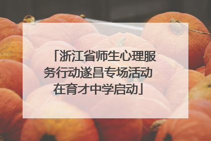浙江省师生心理服务行动遂昌专场活动在育才中学启动