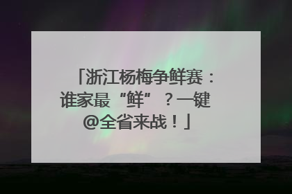 浙江杨梅争鲜赛：谁家最“鲜”？一键@全省来战！