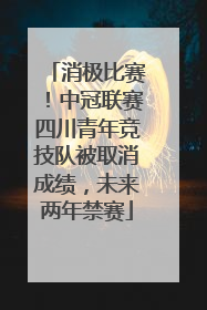 消极比赛！中冠联赛四川青年竞技队被取消成绩，未来两年禁赛
