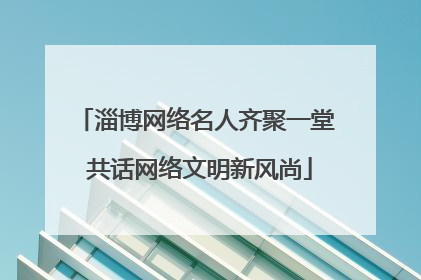 淄博网络名人齐聚一堂 共话网络文明新风尚