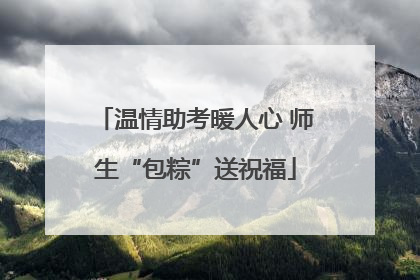 温情助考暖人心 师生“包粽”送祝福