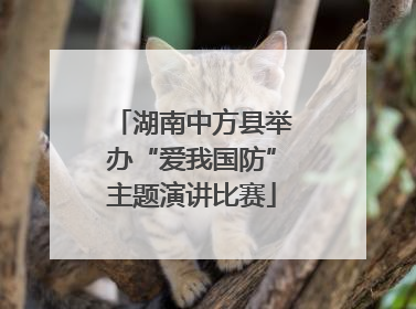 湖南中方县举办“爱我国防”主题演讲比赛