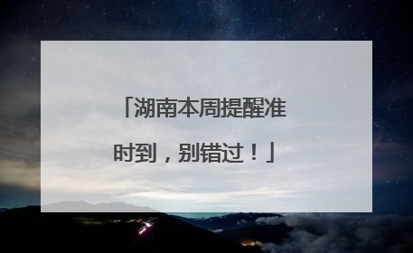 湖南本周提醒准时到，别错过！