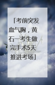 考前突发血气胸，黄石一考生做完手术5天推进考场