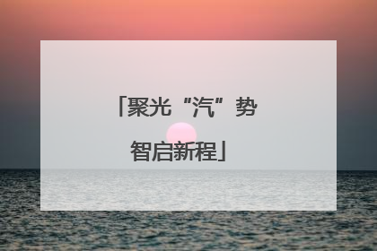 聚光“汽”势 智启新程