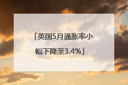 英国5月通胀率小幅下降至3.4%