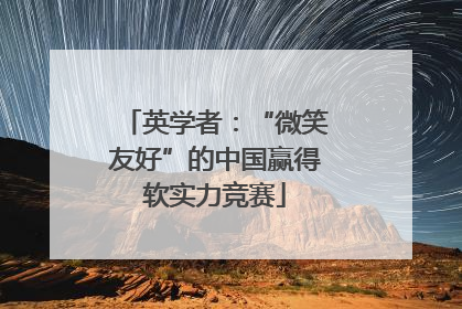英学者：“微笑友好”的中国赢得软实力竞赛