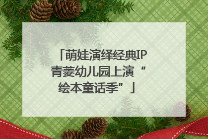 萌娃演绎经典IP 青菱幼儿园上演“绘本童话季”