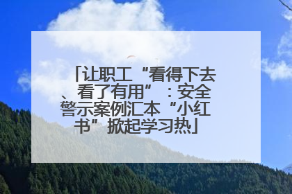 让职工“看得下去、看了有用”：安全警示案例汇本“小红书”掀起学习热