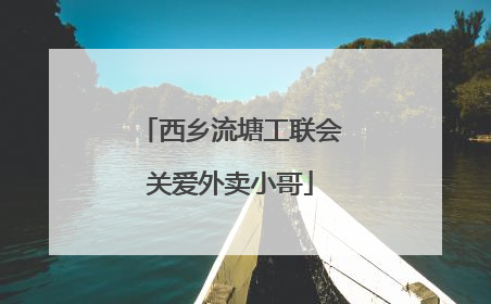 西乡流塘工联会关爱外卖小哥