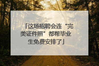 这场招聘会连“完美证件照”都帮毕业生免费安排了
