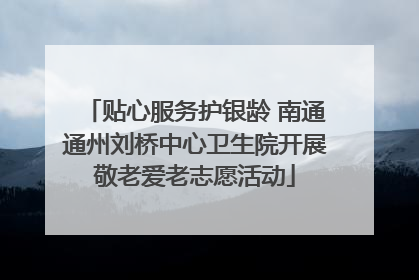 贴心服务护银龄 南通通州刘桥中心卫生院开展敬老爱老志愿活动