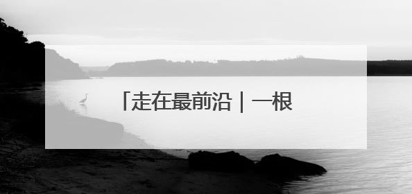 走在最前沿｜一根拉动世界的绳子
