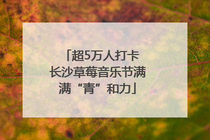 超5万人打卡 长沙草莓音乐节满满“青”和力