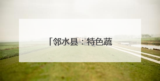 邻水县：特色蔬菜产业蓬勃 赋能乡村经济发展