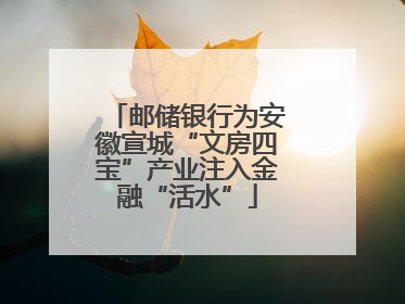 邮储银行为安徽宣城“文房四宝”产业注入金融“活水”
