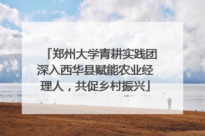 郑州大学青耕实践团深入西华县赋能农业经理人，共促乡村振兴