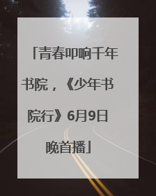 青春叩响千年书院，《少年书院行》6月9日晚首播