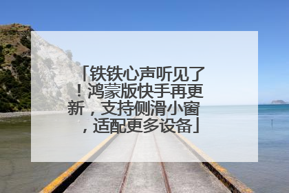 铁铁心声听见了！鸿蒙版快手再更新，支持侧滑小窗，适配更多设备