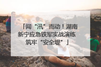 闻“汛”而动！湖南新宁应急铁军实战演练筑牢“安全堤”