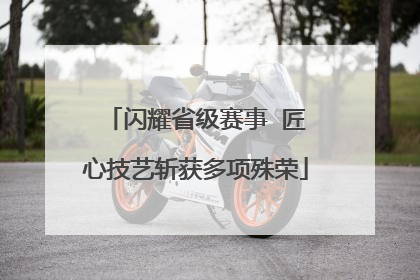 闪耀省级赛事  匠心技艺斩获多项殊荣