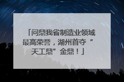 问鼎我省制造业领域最高荣誉，湖州首夺“天工鼎”金鼎！