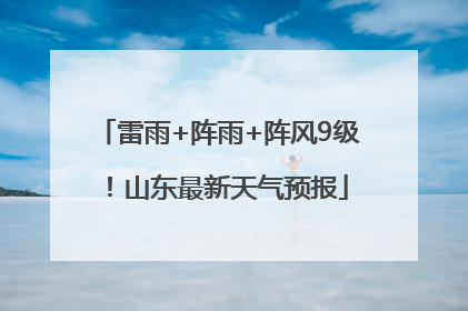 雷雨+阵雨+阵风9级！山东最新天气预报