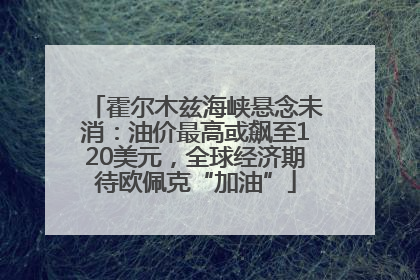 霍尔木兹海峡悬念未消：油价最高或飙至120美元，全球经济期待欧佩克“加油”