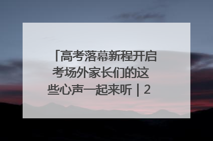 高考落幕新程开启 考场外家长们的这些心声一起来听｜2025四川高考