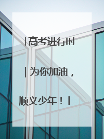 高考进行时｜为你加油，顺义少年！