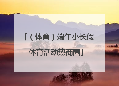 （体育）端午小长假 体育活动热商圈