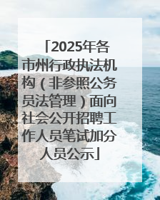 2025年各市州行政执法机构（非参照公务员法管理）面向社会公开招聘工作人员笔试加分人员公示