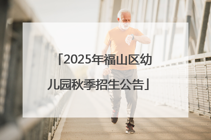 2025年福山区幼儿园秋季招生公告