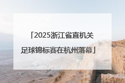 2025浙江省直机关足球锦标赛在杭州落幕