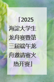 2025海淀大学生龙舟赛暨第三届端午龙舟邀请赛火热开赛