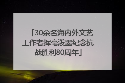 30余名海内外文艺工作者挥毫泼墨纪念抗战胜利80周年