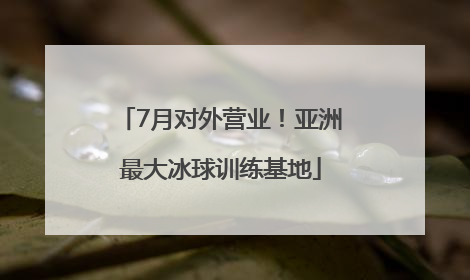 7月对外营业！亚洲最大冰球训练基地