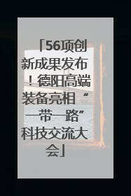 56项创新成果发布！德阳高端装备亮相“一带一路”科技交流大会
