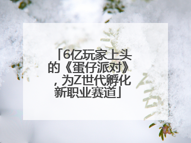 6亿玩家上头的《蛋仔派对》，为Z世代孵化新职业赛道