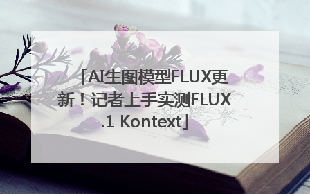 AI生图模型FLUX更新！记者上手实测FLUX.1 Kontext