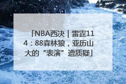 NBA西决｜雷霆114：88森林狼，亚历山大的“表演”遭质疑